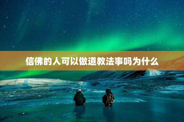 信佛的人可以做道教法事吗为什么