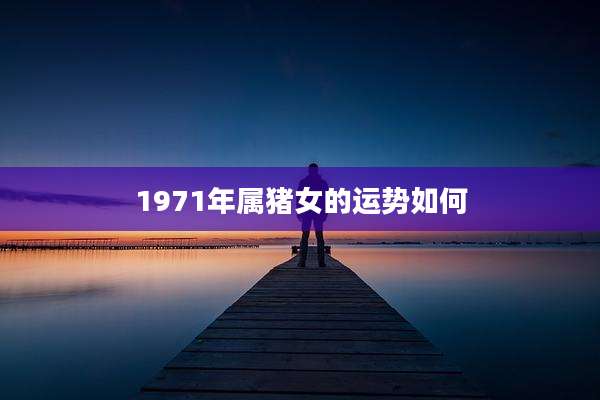 1971年属猪女的运势如何