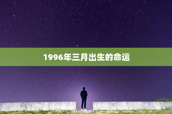 1996年三月出生的命运