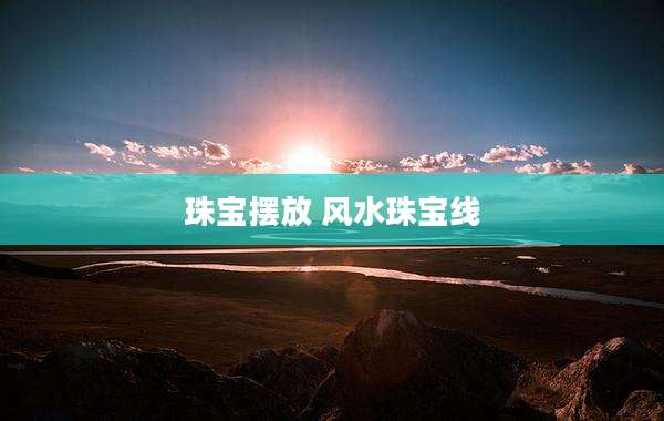 珠宝摆放 风水珠宝线