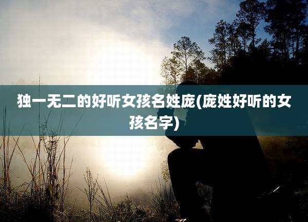 独一无二的好听女孩名姓庞(庞姓好听的女孩名字)