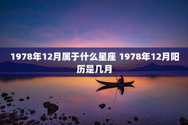 1978年12月属于什么星座 1978年12月阳历是几月