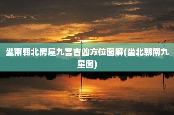 坐南朝北房屋九宫吉凶方位图解(坐北朝南九星图)