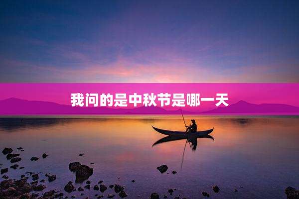 我问的是中秋节是哪一天