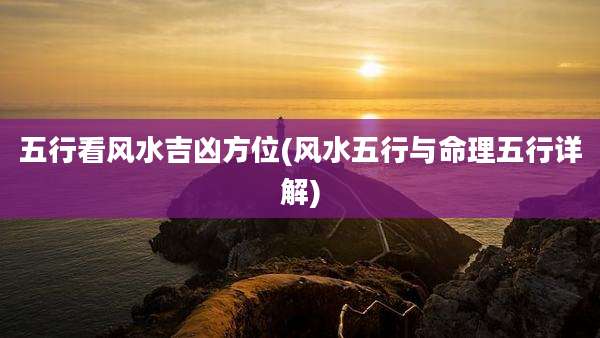 五行看风水吉凶方位(风水五行与命理五行详解)