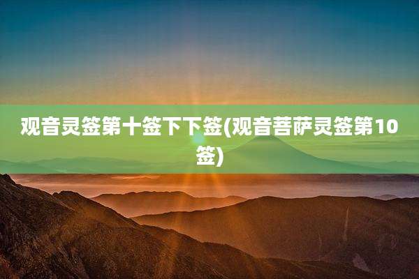 观音灵签第十签下下签(观音菩萨灵签第10签)