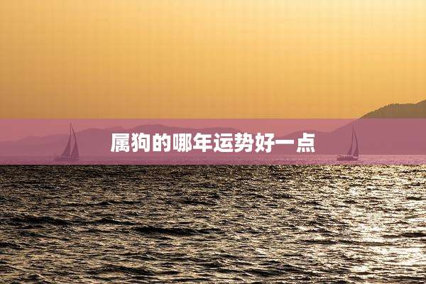 属狗的哪年运势好一点