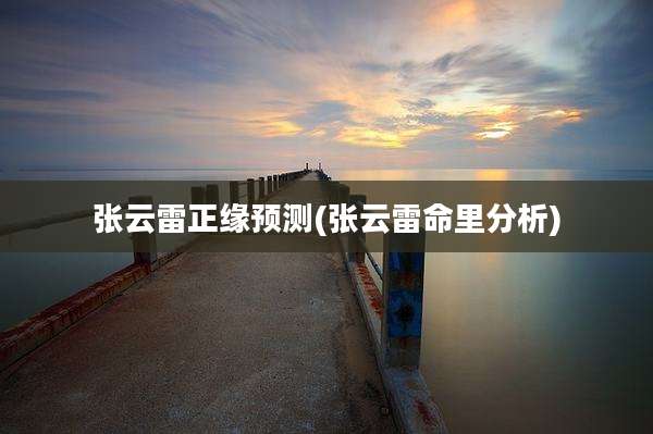 张云雷正缘预测(张云雷命里分析)