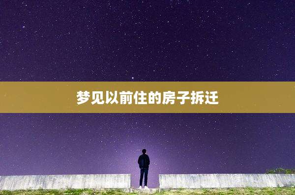 梦见以前住的房子拆迁