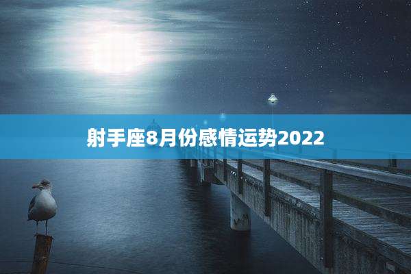 射手座8月份感情运势2022