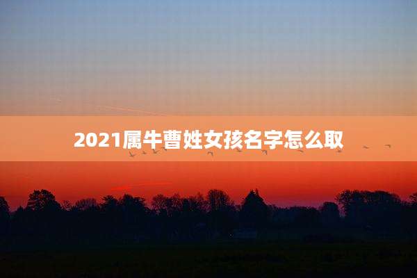 2021属牛曹姓女孩名字怎么取