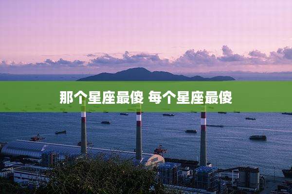 那个星座最傻 每个星座最傻