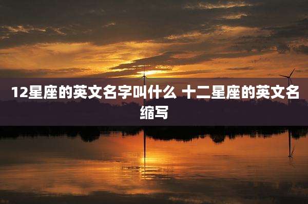 12星座的英文名字叫什么 十二星座的英文名缩写