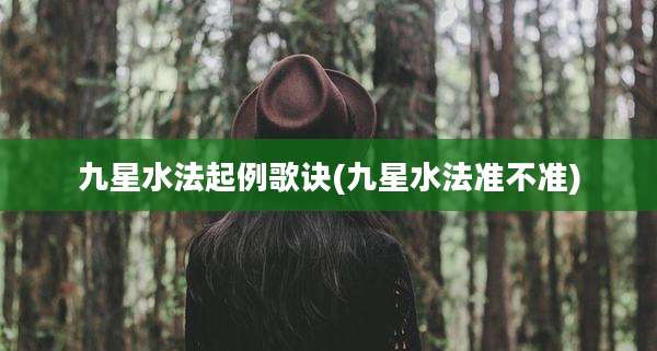 九星水法起例歌诀(九星水法准不准)