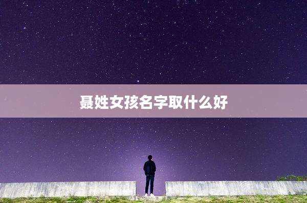 聂姓女孩名字取什么好