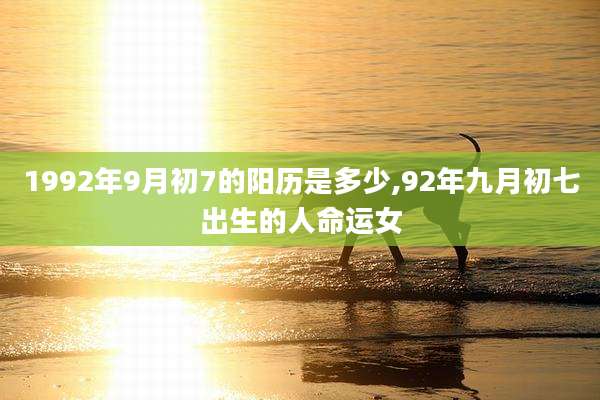 1992年9月初7的阳历是多少,92年九月初七出生的人命运女