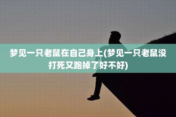 梦见一只老鼠在自己身上(梦见一只老鼠没打死又跑掉了好不好)