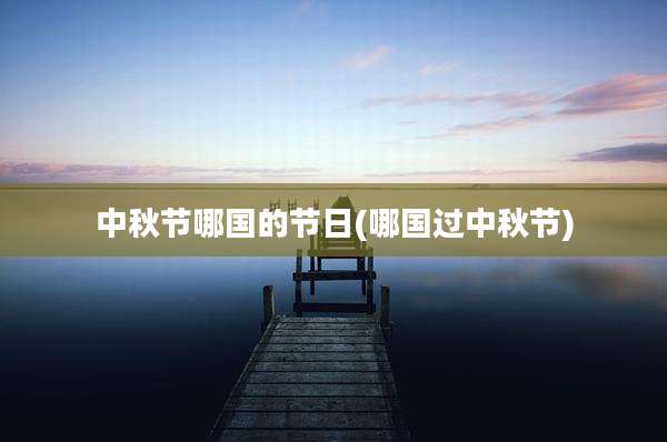 中秋节哪国的节日(哪国过中秋节)