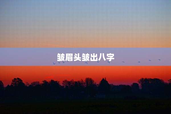 皱眉头皱出八字