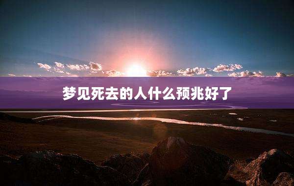 梦见死去的人什么预兆好了