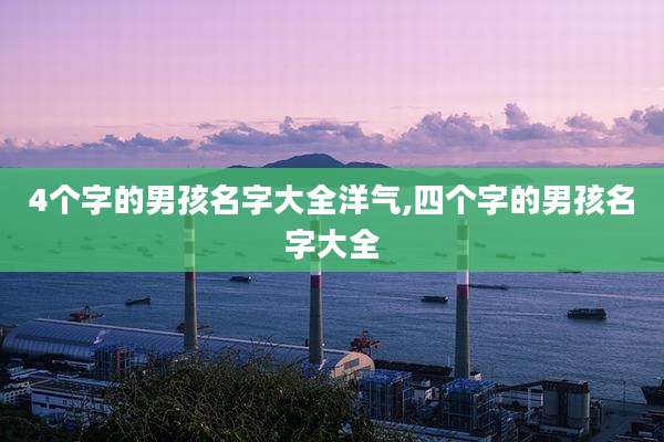 4个字的男孩名字大全洋气,四个字的男孩名字大全