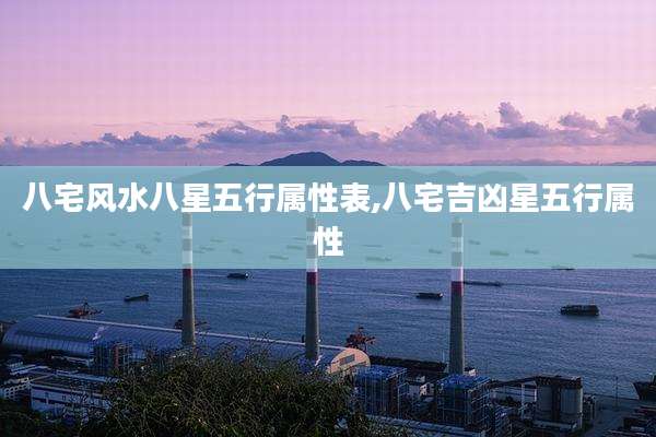 八宅风水八星五行属性表,八宅吉凶星五行属性
