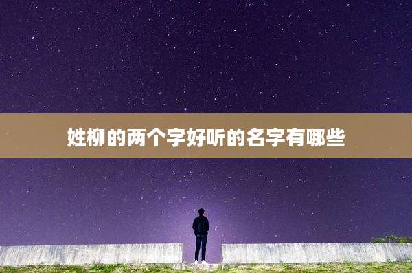 姓柳的两个字好听的名字有哪些