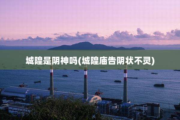 城隍是阴神吗(城隍庙告阴状不灵)