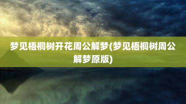 梦见梧桐树开花周公解梦(梦见梧桐树周公解梦原版)