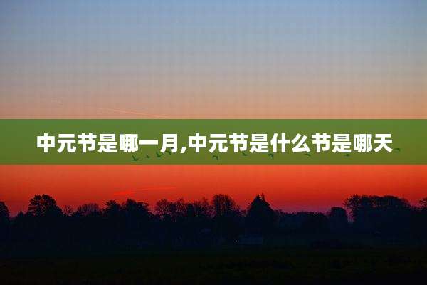 中元节是哪一月,中元节是什么节是哪天