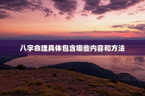 八字命理具体包含哪些内容和方法
