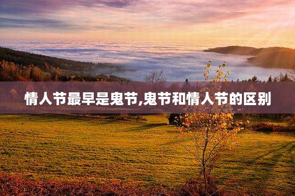 情人节最早是鬼节,鬼节和情人节的区别
