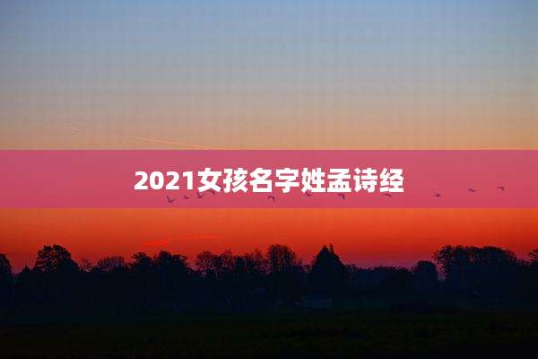 2021女孩名字姓孟诗经