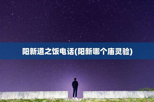 阳新道之饭电话(阳新哪个庙灵验)