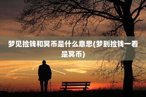 梦见捡钱和冥币是什么意思(梦到捡钱一看是冥币)