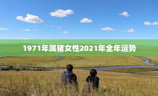 1971年属猪女性2021年全年运势