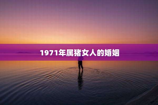 1971年属猪女人的婚姻