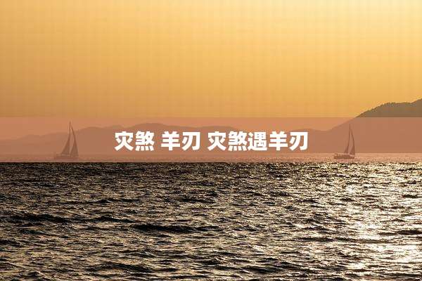 灾煞 羊刃 灾煞遇羊刃