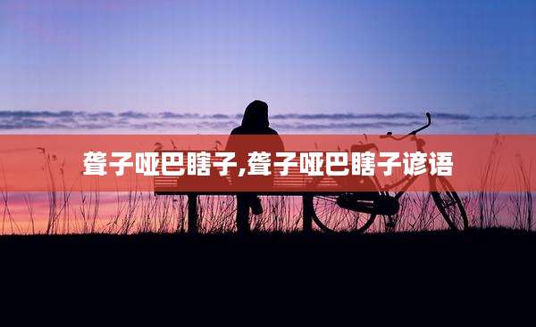 聋子哑巴瞎子,聋子哑巴瞎子谚语