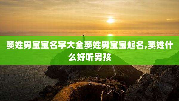 窦姓男宝宝名字大全窦姓男宝宝起名,窦姓什么好听男孩