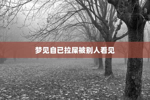 梦见自已拉屎被别人看见