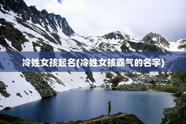 冷姓女孩起名(冷姓女孩霸气的名字)