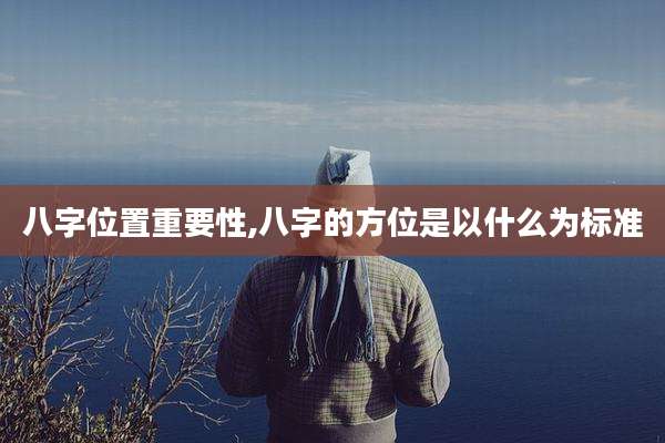 八字位置重要性,八字的方位是以什么为标准