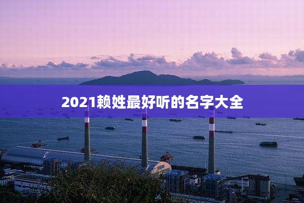 2021赖姓最好听的名字大全
