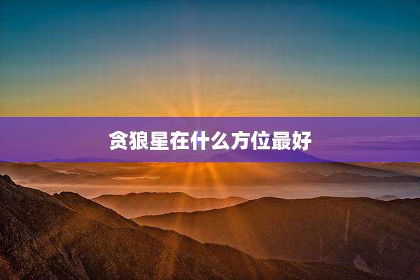 贪狼星在什么方位最好