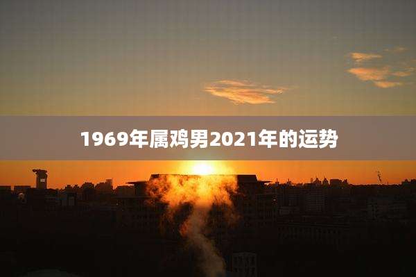 1969年属鸡男2021年的运势
