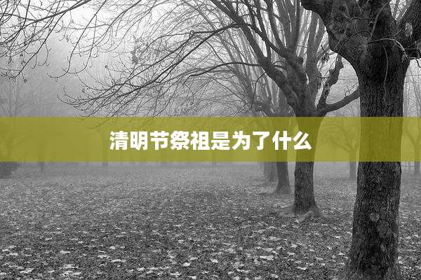 清明节祭祖是为了什么