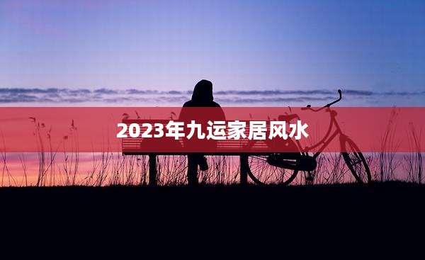 2023年九运家居风水