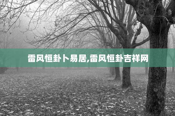 雷风恒卦卜易居,雷风恒卦吉祥网