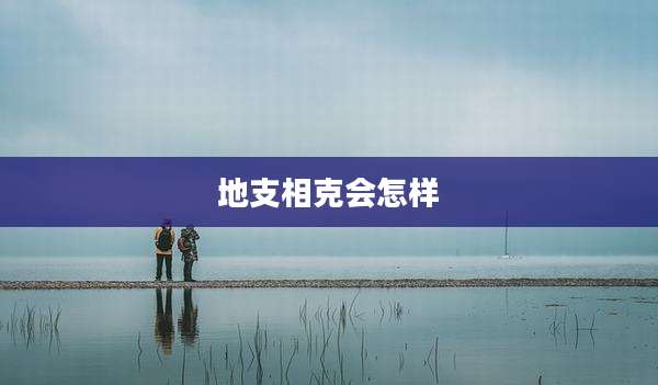 地支相克会怎样